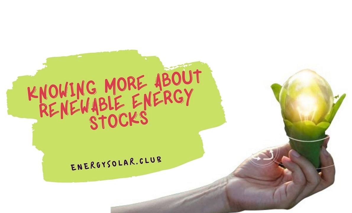 Knowing More About Renewable Energy Stocks